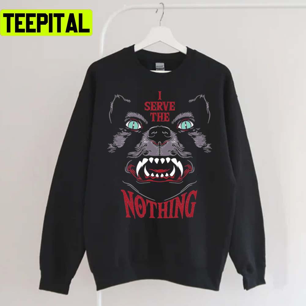 I Serve The Nothing Unisex Sweatshirt I Serve The Nothing Unisex Sweatshirt