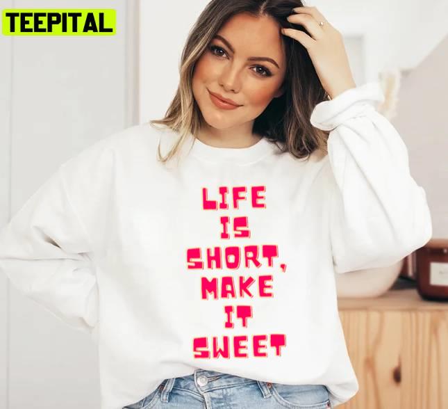 Life Is Short Make It Sweet Unisex Sweatshirt Life Is Short Make It Sweet Unisex Sweatshirt