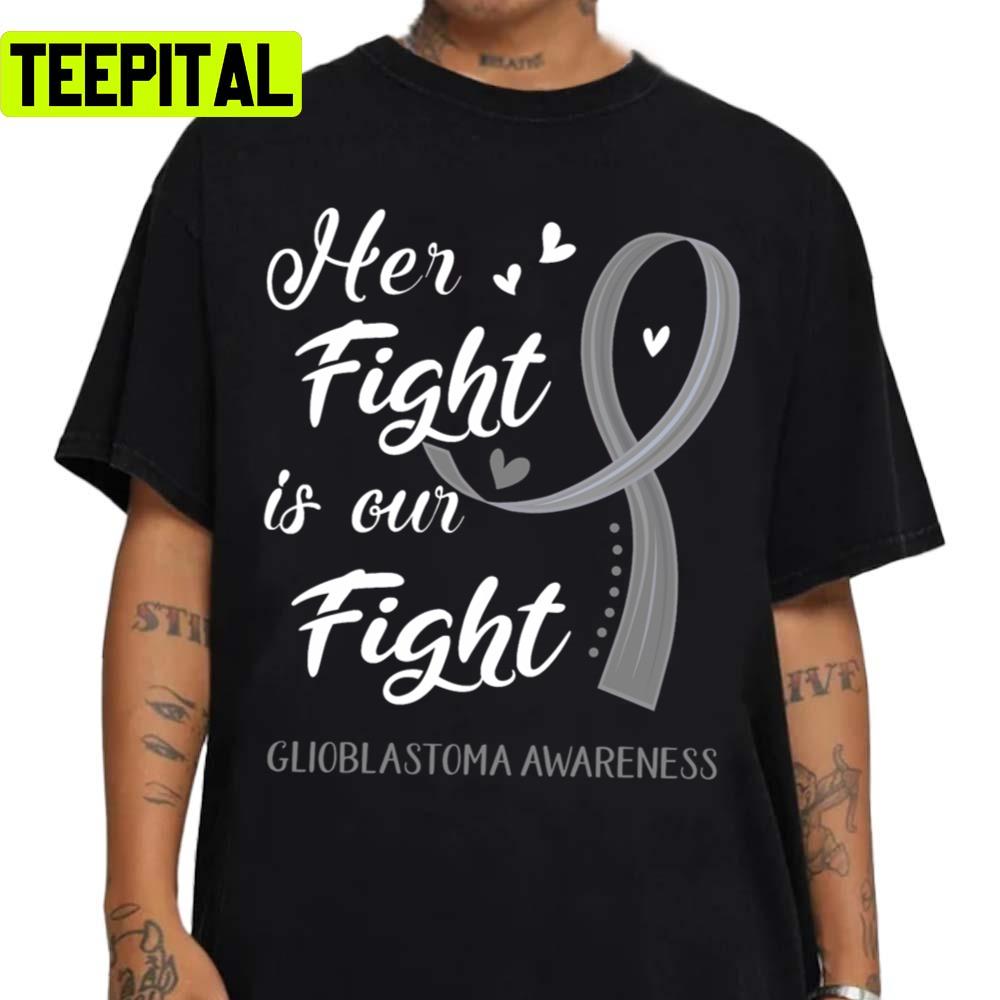 Her Fight Is Our Fight Glioblastoma Awareness Unisex T-Shirt Her Fight Is Our Fight Glioblastoma Awareness Unisex T-Shirt