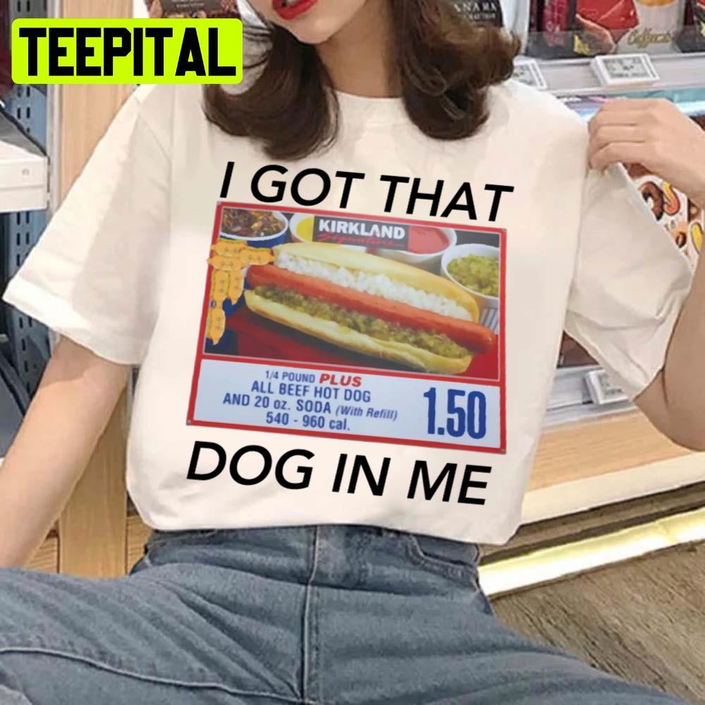 I Got That Dog In Me Costco I Got That Dog Unisex T-Shirt I Got That Dog In Me Costco I Got That Dog Unisex T-Shirt